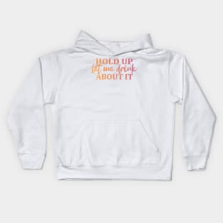 Hold Up Let me Drink About It Kids Hoodie